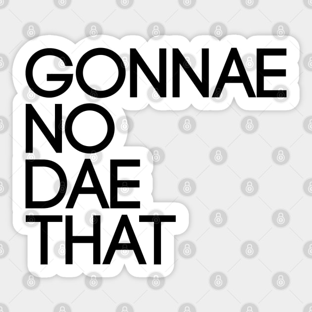 GONNAE NO DAE THAT, Scots Language Phrase Sticker by MacPean